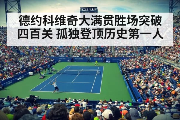 德约科维奇大满贯胜场突破四百关 孤独登顶历史第一人